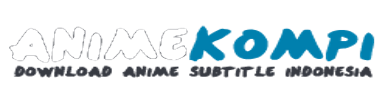 ANIMEKOMPI.SBS - Nonton dan Unduh Anime Subtitle Indonesia